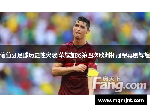 葡萄牙足球历史性突破 荣耀加冕第四次欧洲杯冠军再创辉煌