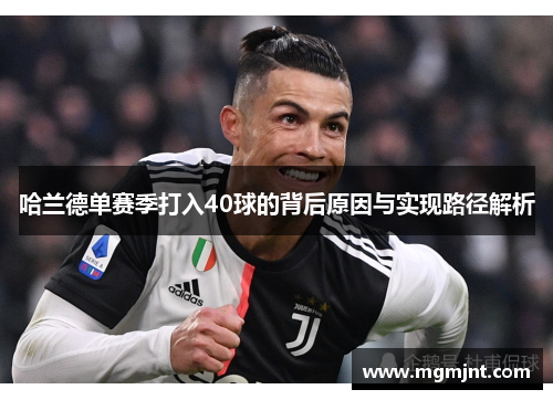 哈兰德单赛季打入40球的背后原因与实现路径解析