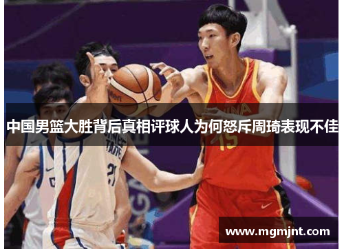 中国男篮大胜背后真相评球人为何怒斥周琦表现不佳