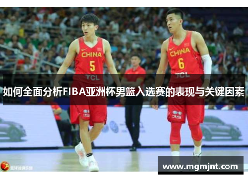 如何全面分析FIBA亚洲杯男篮入选赛的表现与关键因素