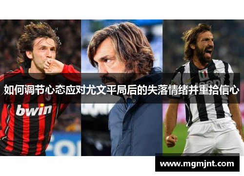 如何调节心态应对尤文平局后的失落情绪并重拾信心