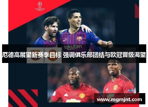 厄德高展望新赛季目标 强调俱乐部团结与欧冠晋级渴望