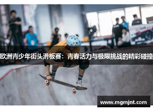 欧洲青少年街头滑板赛:青春活力与极限挑战的精彩碰撞 欧洲青少年街头滑板赛:青春活力与极限挑战的精彩碰撞