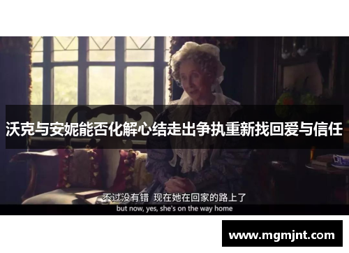 沃克与安妮能否化解心结走出争执重新找回爱与信任