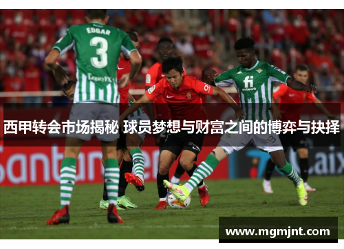 西甲转会市场揭秘 球员梦想与财富之间的博弈与抉择