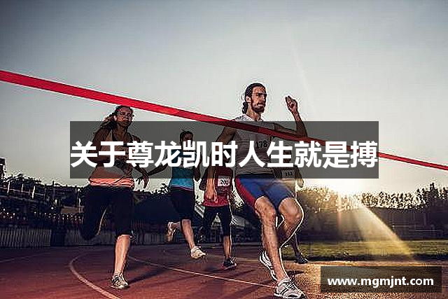 关于尊龙凯时人生就是搏